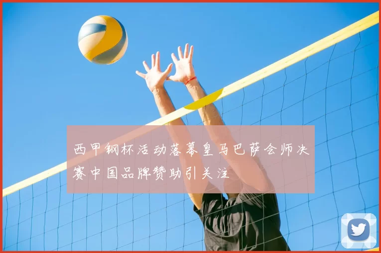 西甲钢杯活动落幕皇马巴萨会师决赛中国品牌赞助引关注