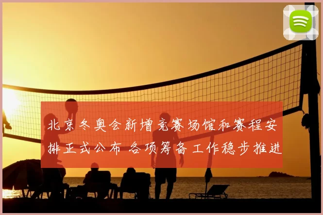 北京冬奥会新增竞赛场馆和赛程安排正式公布 各项筹备工作稳步推进