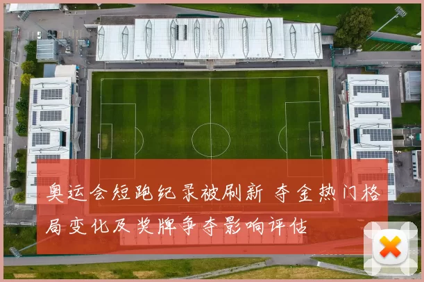 奥运会短跑纪录被刷新 夺金热门格局变化及奖牌争夺影响评估